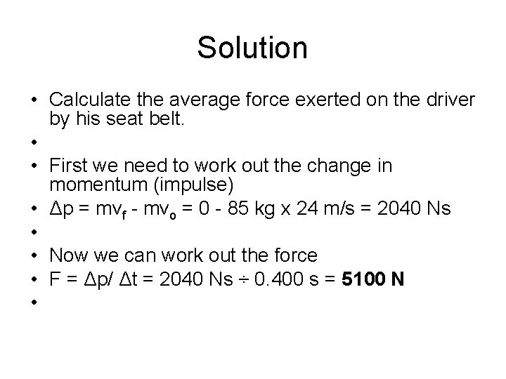 Solution • Calculate the average force exerted on the driver by his seat belt.