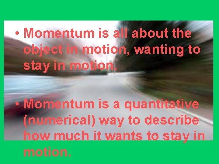  • Momentum is all about the object in motion, wanting to stay in