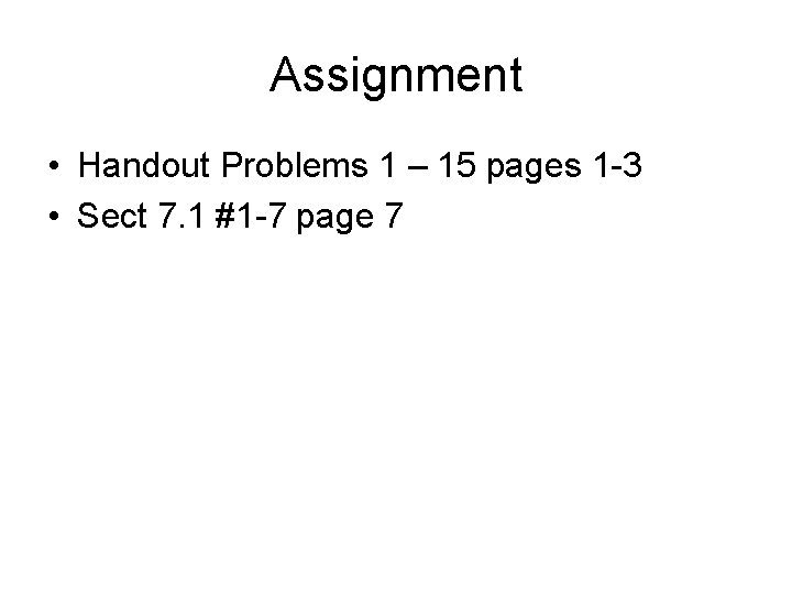 Assignment • Handout Problems 1 – 15 pages 1 -3 • Sect 7. 1