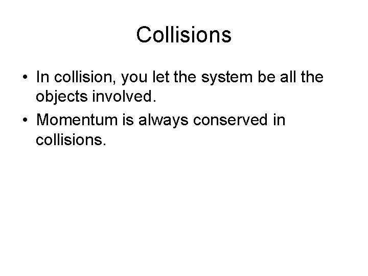 Collisions • In collision, you let the system be all the objects involved. •