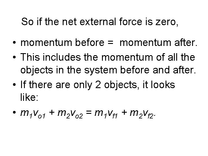 So if the net external force is zero, • momentum before = momentum after.