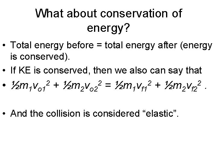 What about conservation of energy? • Total energy before = total energy after (energy