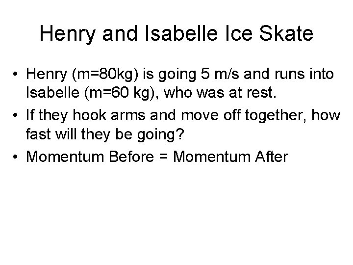 Henry and Isabelle Ice Skate • Henry (m=80 kg) is going 5 m/s and