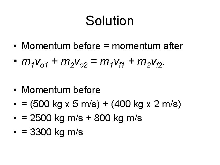 Solution • Momentum before = momentum after • m 1 vo 1 + m