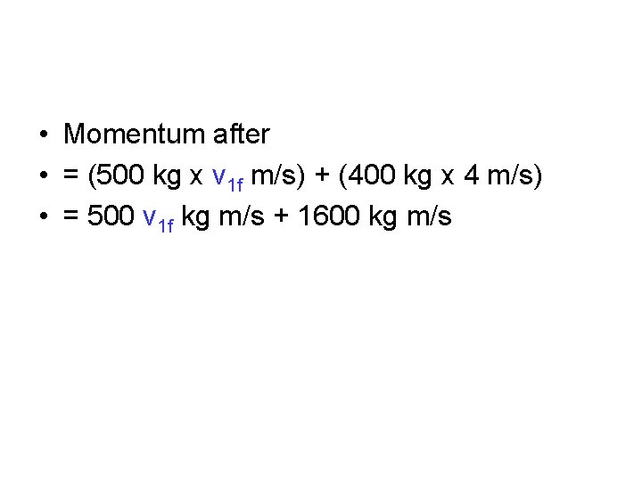 • Momentum after • = (500 kg x v 1 f m/s) +