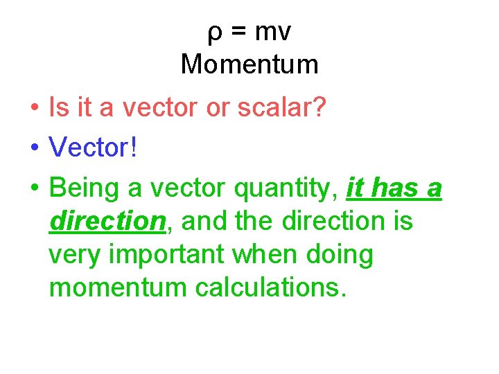 ρ = mv Momentum • Is it a vector or scalar? • Vector! •