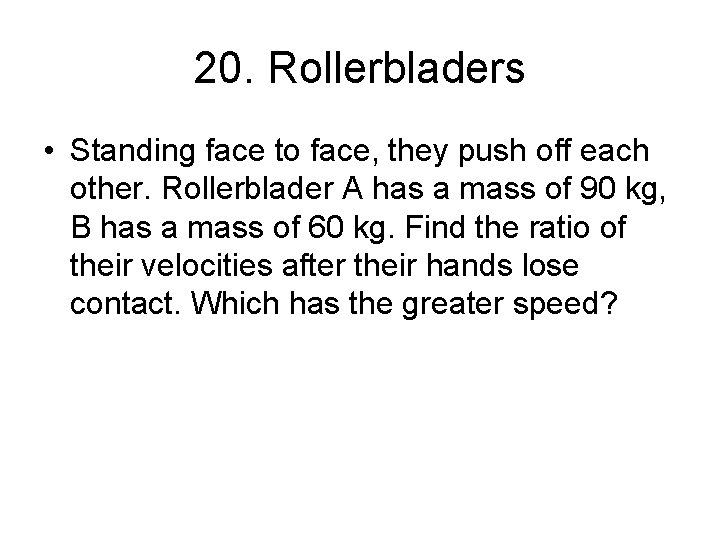 20. Rollerbladers • Standing face to face, they push off each other. Rollerblader A