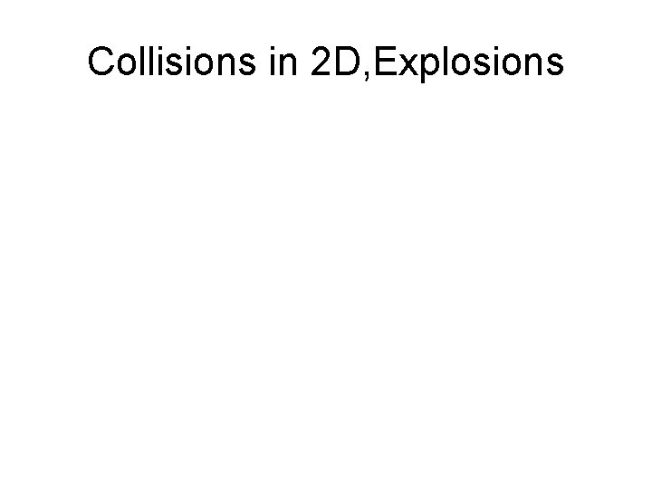 Collisions in 2 D, Explosions 