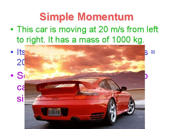Simple Momentum • This car is moving at 20 m/s from left to right.