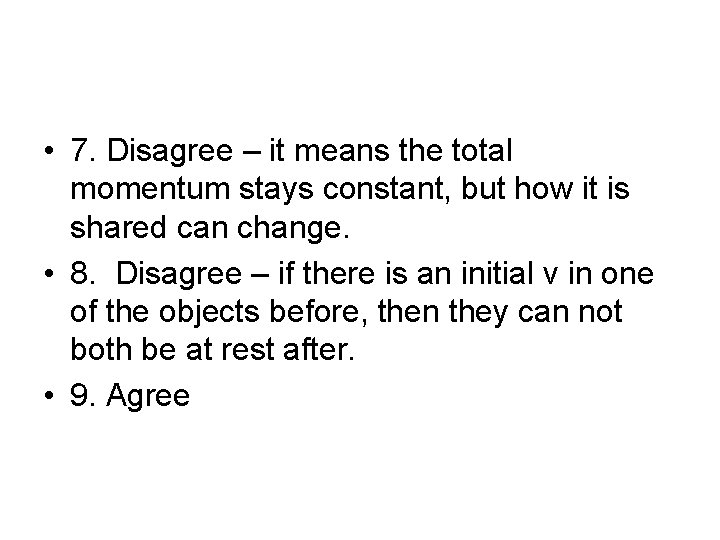  • 7. Disagree – it means the total momentum stays constant, but how