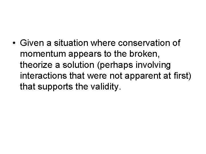  • Given a situation where conservation of momentum appears to the broken, theorize