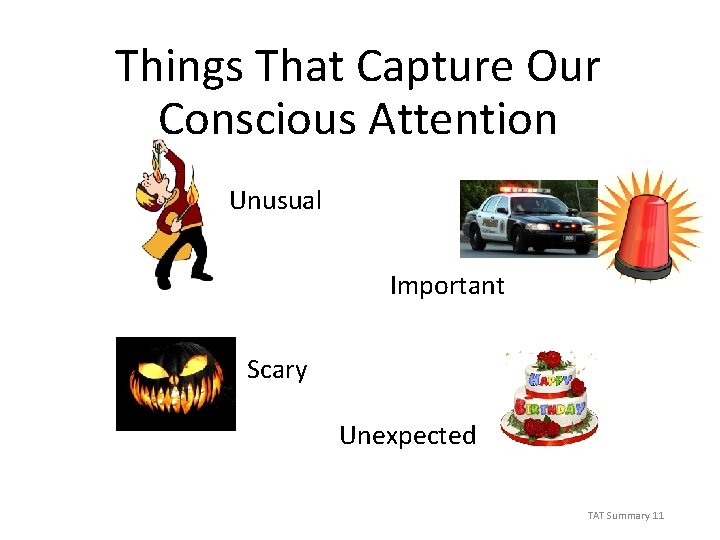 Things That Capture Our Conscious Attention Unusual Important Scary Unexpected TAT Summary 11 