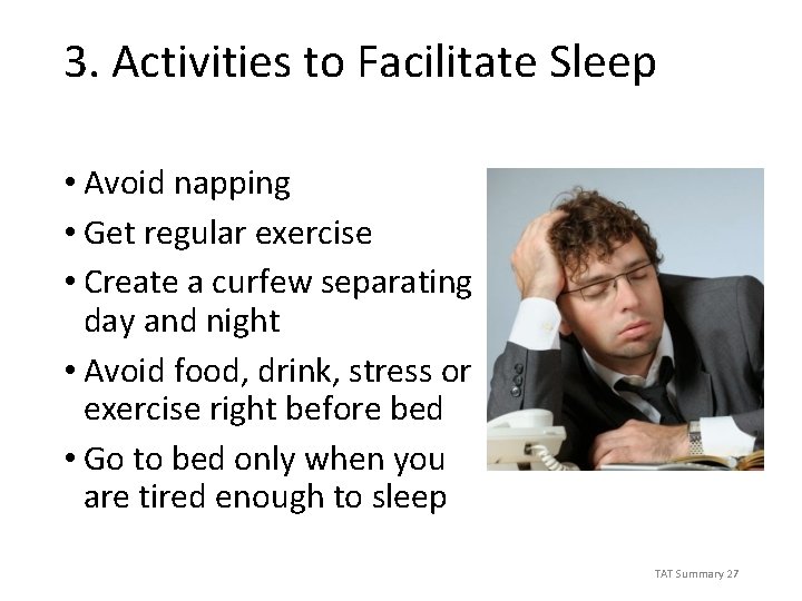 3. Activities to Facilitate Sleep • Avoid napping • Get regular exercise • Create