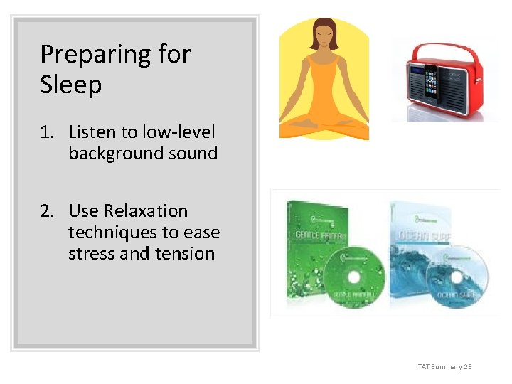 Preparing for Sleep 1. Listen to low-level background sound 2. Use Relaxation techniques to