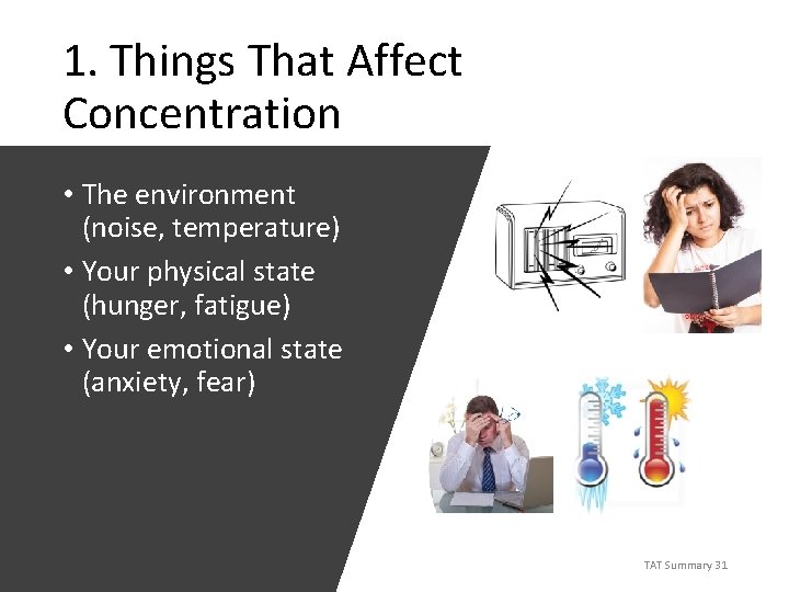 1. Things That Affect Concentration • The environment (noise, temperature) • Your physical state
