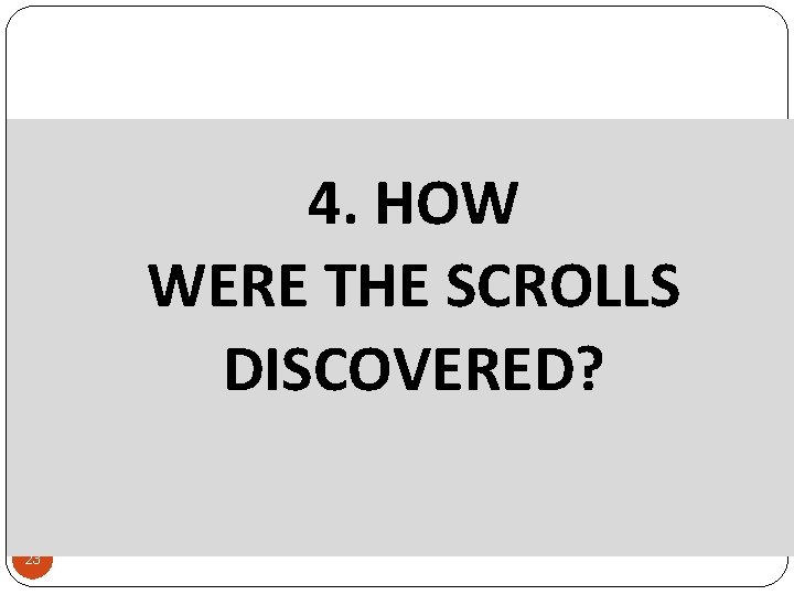 4. HOW WERE THE SCROLLS DISCOVERED? 23 