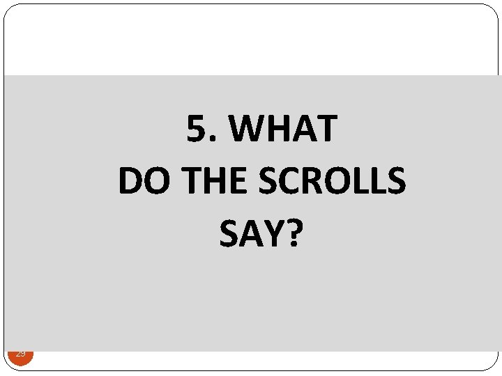 5. WHAT DO THE SCROLLS SAY? 29 