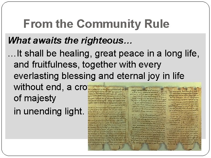 From the Community Rule What awaits the righteous… …It shall be healing, great peace