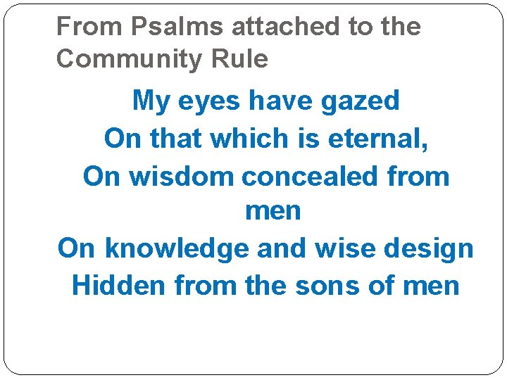 From Psalms attached to the Community Rule My eyes have gazed On that which