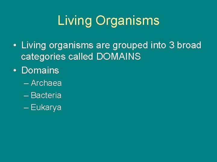Living Organisms • Living organisms are grouped into 3 broad categories called DOMAINS •