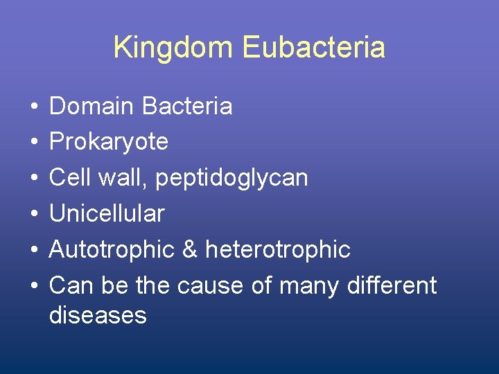 Kingdom Eubacteria • • • Domain Bacteria Prokaryote Cell wall, peptidoglycan Unicellular Autotrophic &