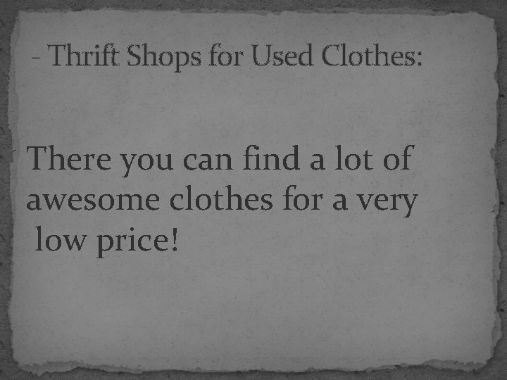 - Thrift Shops for Used Clothes: There you can find a lot of awesome