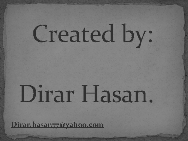 Created by: Dirar Hasan. Dirar. hasan 77@yahoo. com 