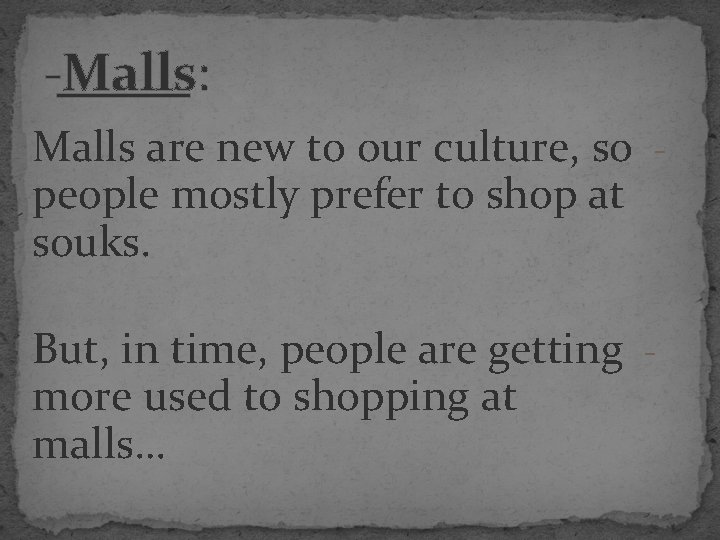 -Malls: Malls are new to our culture, so people mostly prefer to shop at