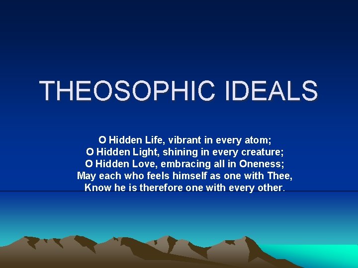 THEOSOPHIC IDEALS O Hidden Life, vibrant in every atom; O Hidden Light, shining in