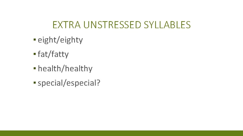 EXTRA UNSTRESSED SYLLABLES ▪ eight/eighty ▪ fat/fatty ▪ health/healthy ▪ special/especial? 