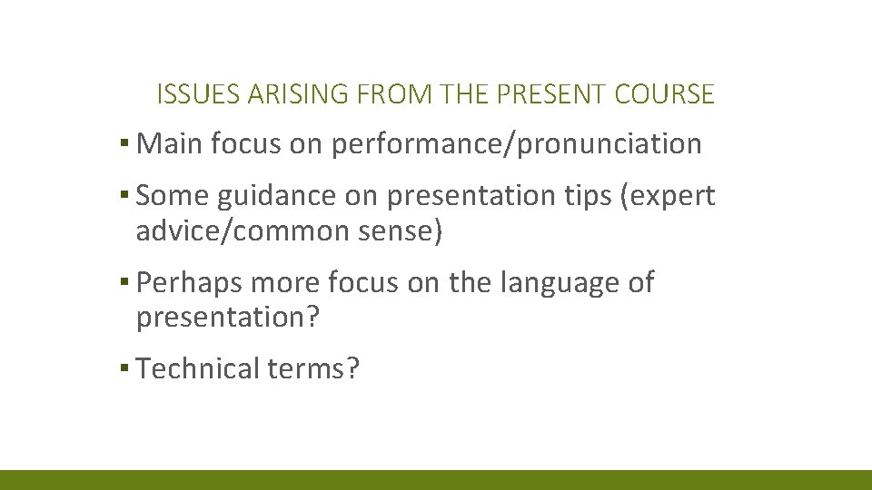 ISSUES ARISING FROM THE PRESENT COURSE ▪ Main focus on performance/pronunciation ▪ Some guidance