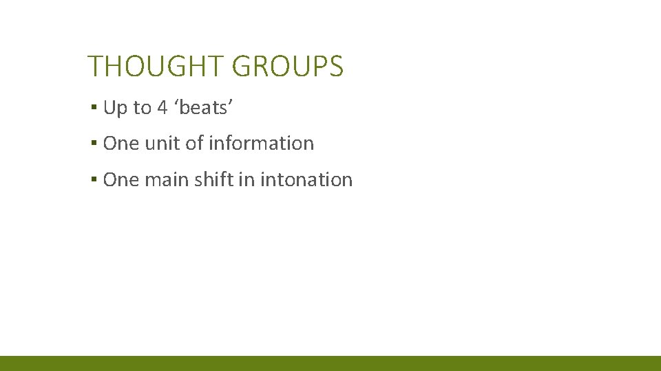 THOUGHT GROUPS ▪ Up to 4 ‘beats’ ▪ One unit of information ▪ One