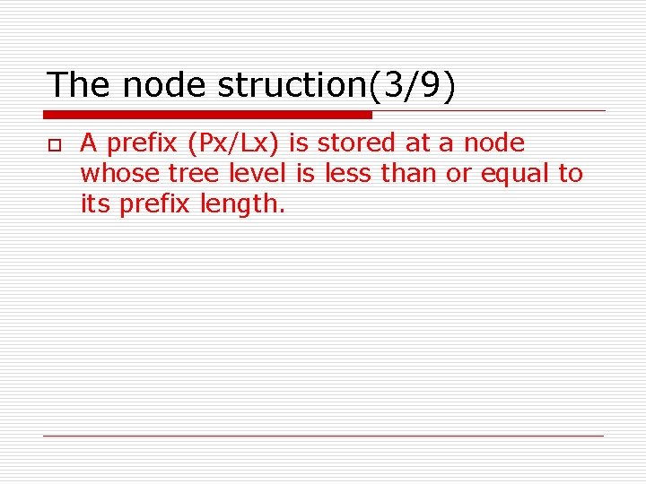 The node struction(3/9) o A prefix (Px/Lx) is stored at a node whose tree