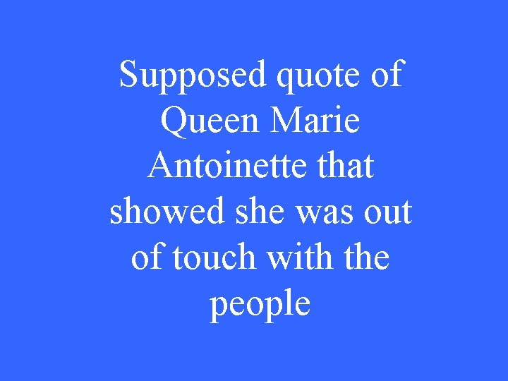 Supposed quote of Queen Marie Antoinette that showed she was out of touch with