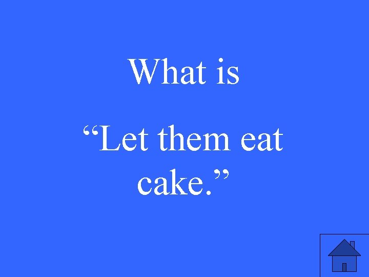 What is “Let them eat cake. ” 