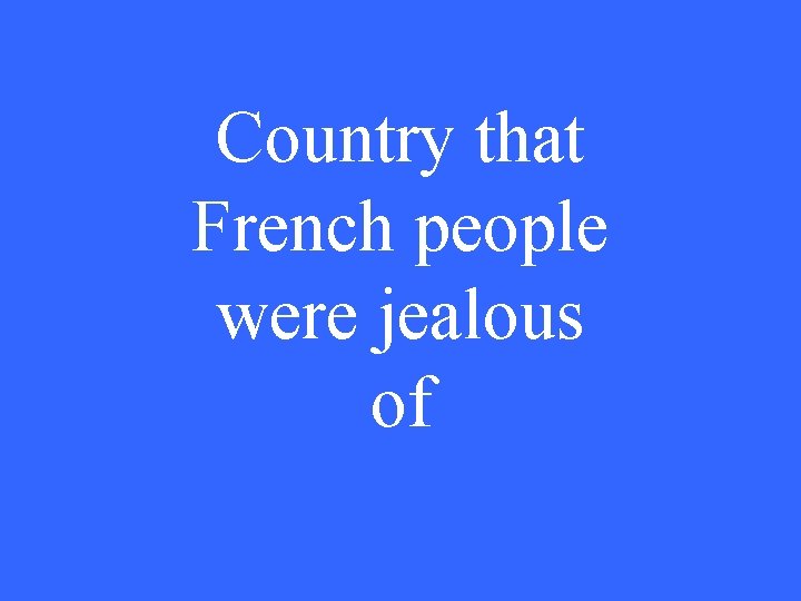 Country that French people were jealous of 