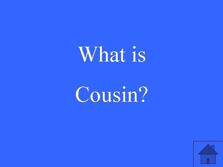 What is Cousin? 