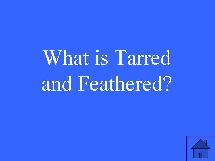 What is Tarred and Feathered? 