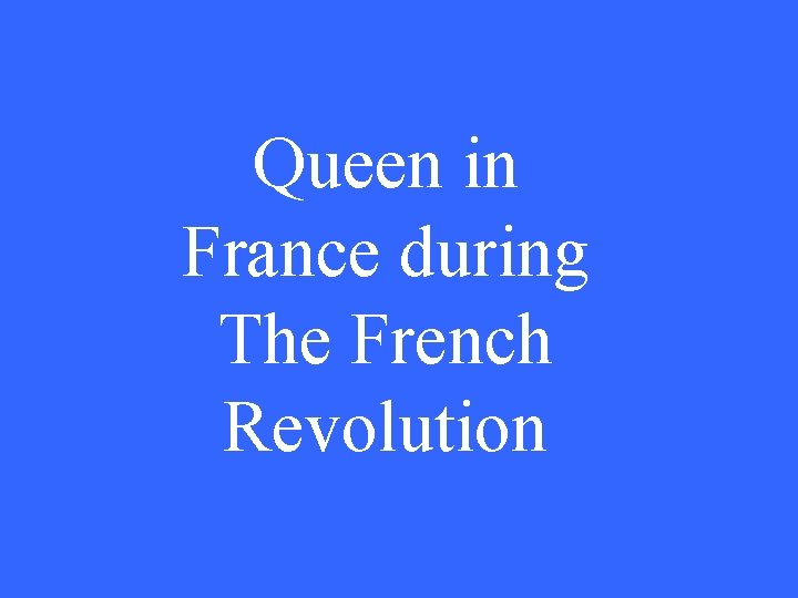 Queen in France during The French Revolution 