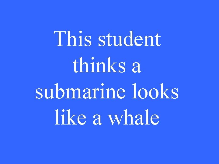 This student thinks a submarine looks like a whale 