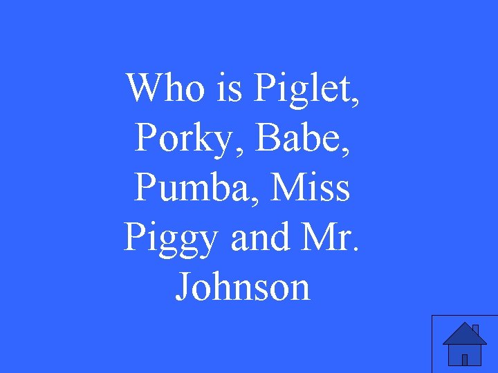 Who is Piglet, Porky, Babe, Pumba, Miss Piggy and Mr. Johnson 