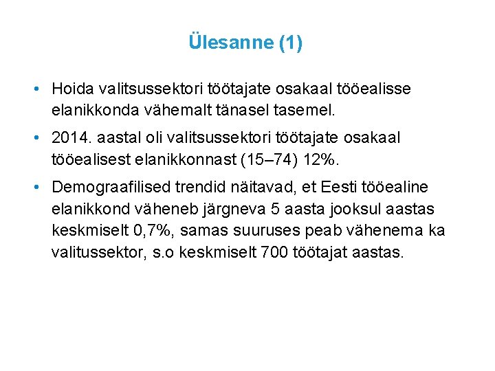 Ülesanne (1) • Hoida valitsussektori töötajate osakaal tööealisse elanikkonda vähemalt tänasel tasemel. • 2014.