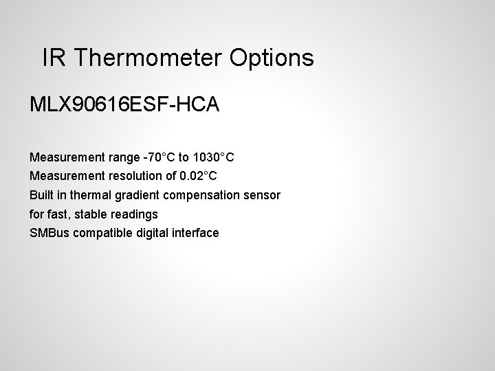 IR Thermometer Options MLX 90616 ESF-HCA Measurement range -70°C to 1030°C Measurement resolution of