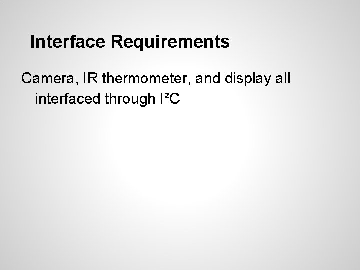 Interface Requirements Camera, IR thermometer, and display all interfaced through I²C 