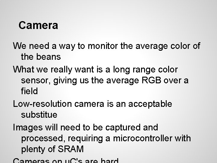 Camera We need a way to monitor the average color of the beans What