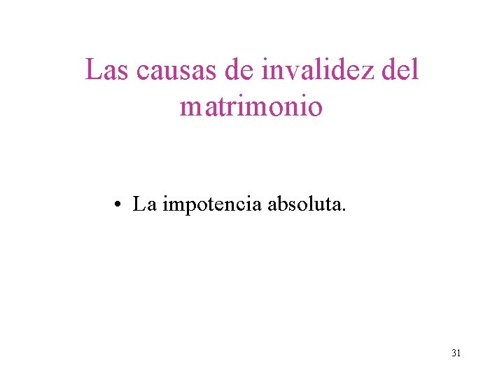 Las causas de invalidez del matrimonio • La impotencia absoluta. 31 