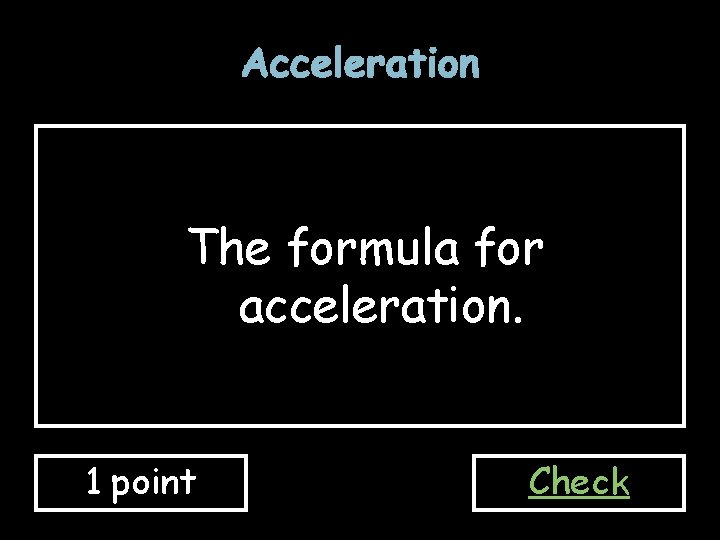 Acceleration The formula for acceleration. 1 point Check 