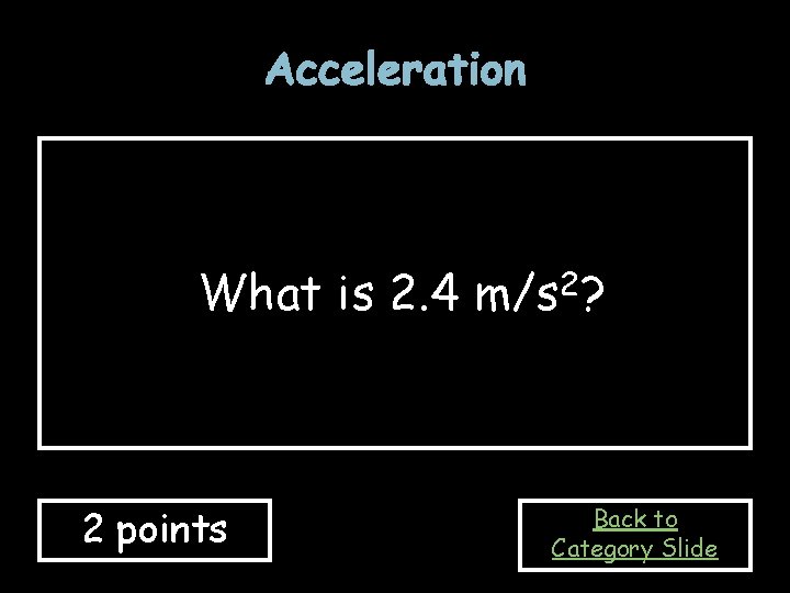 Acceleration What is 2. 4 m/s 2? 2 points Back to Category Slide 