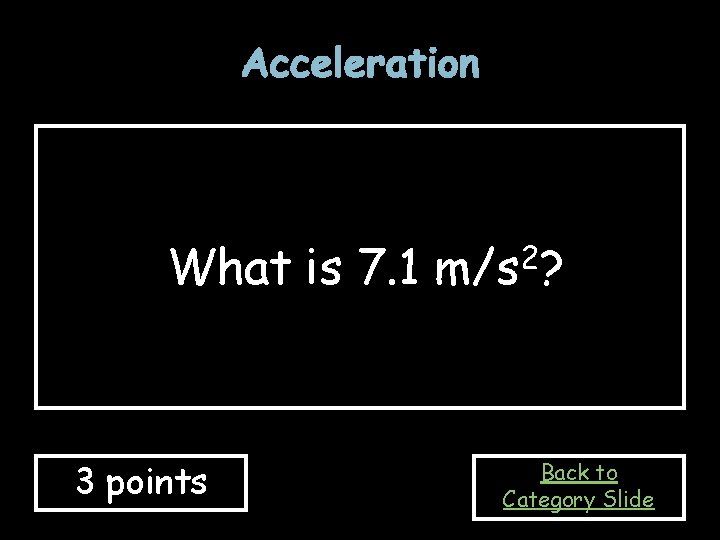 Acceleration What is 7. 1 m/s 2? 3 points Back to Category Slide 