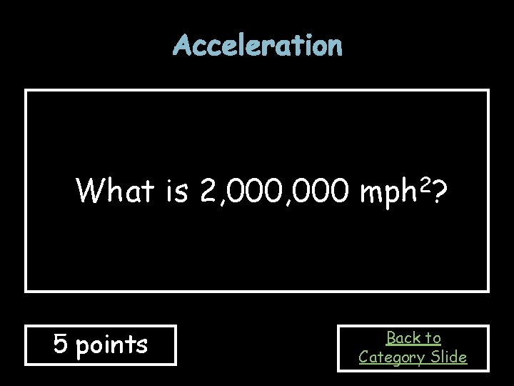 Acceleration What is 2, 000 mph 2? 5 points Back to Category Slide 